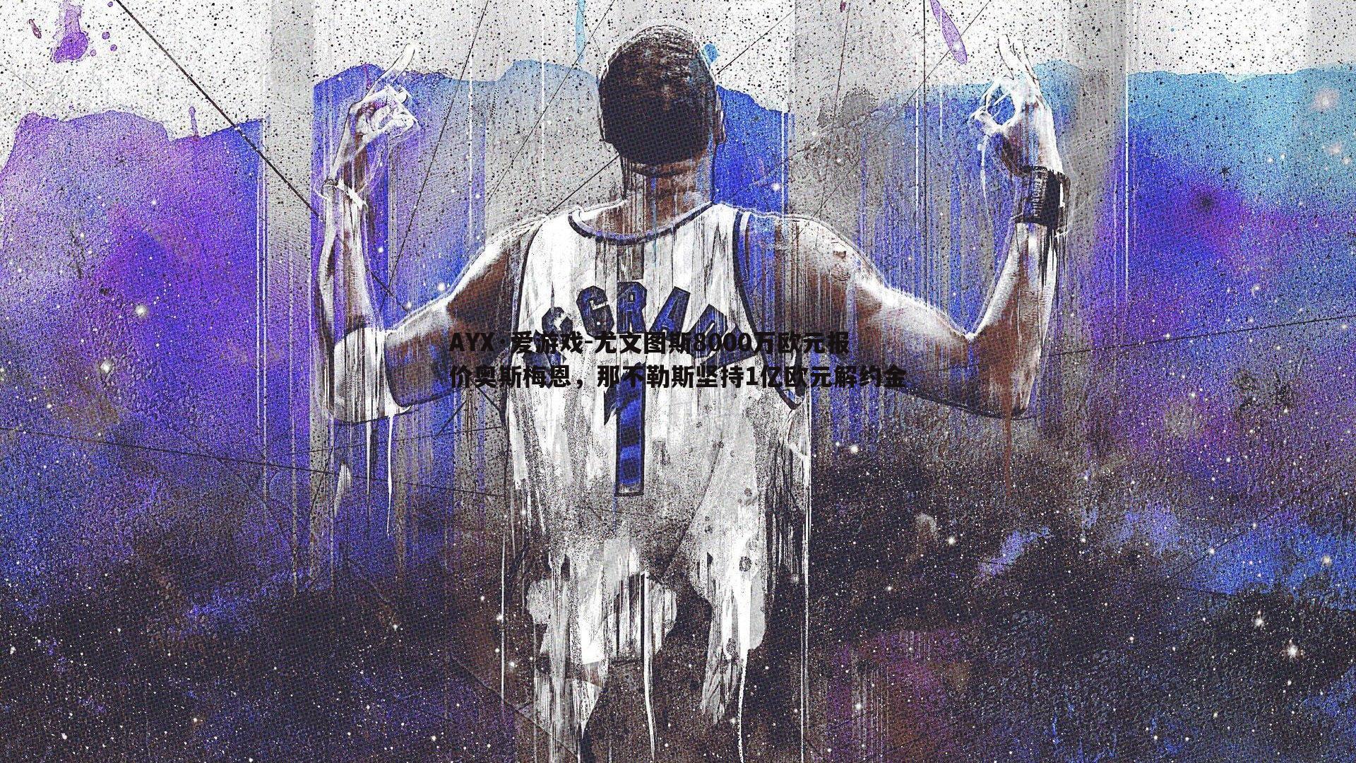 AYX·爱游戏-尤文图斯8000万欧元报价奥斯梅恩,那不勒斯坚持1亿欧元解约金