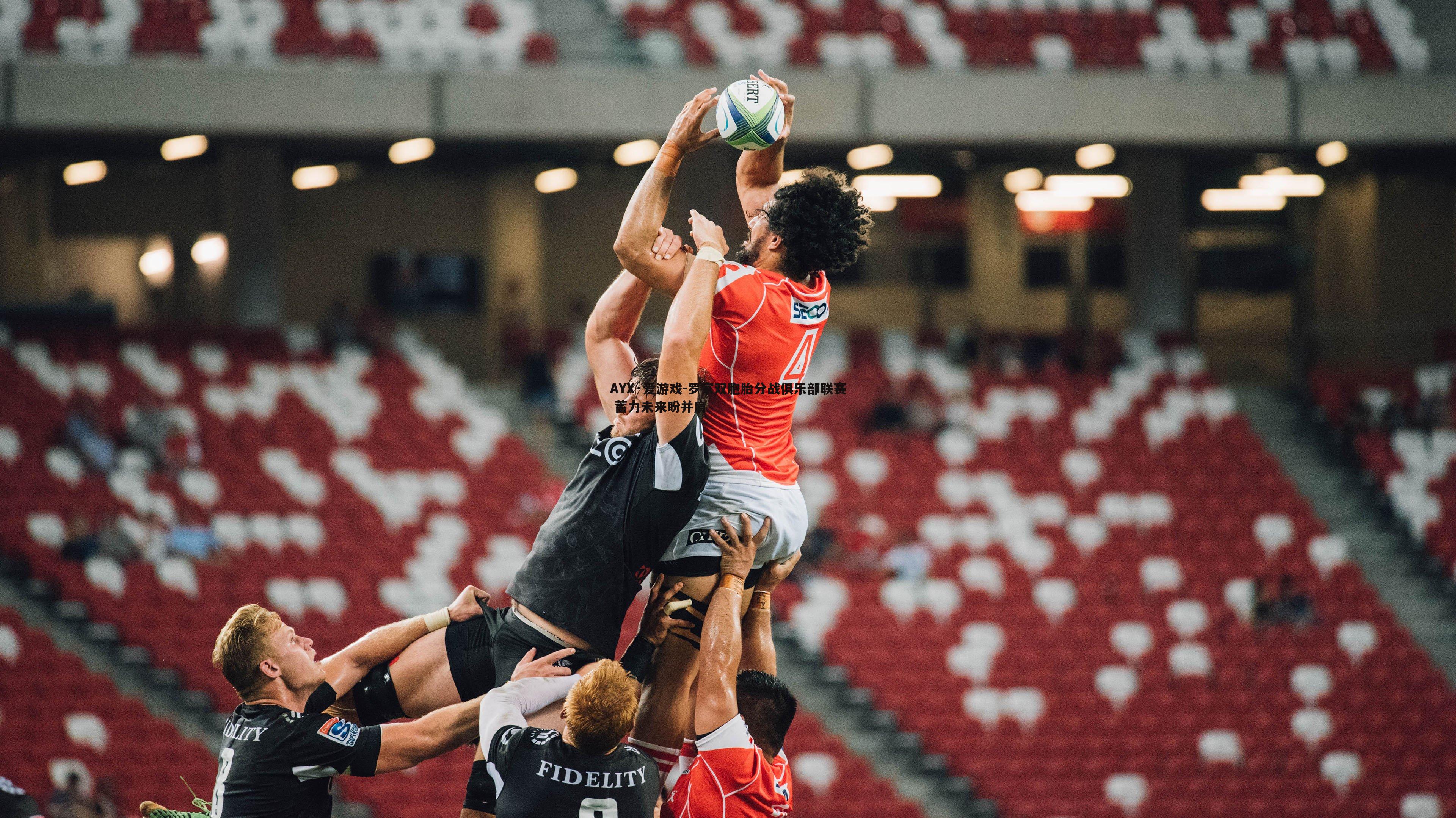 AYX·爱游戏-罗家双胞胎分战俱乐部联赛 蓄力未来盼并肩