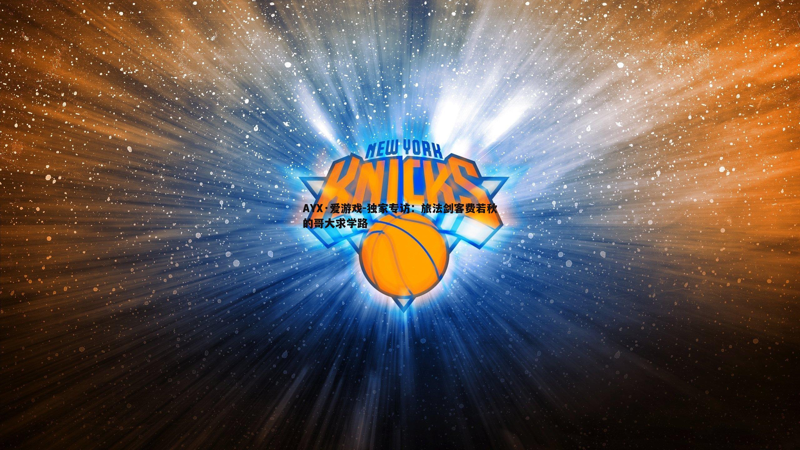 AYX·爱游戏-独家专访：旅法剑客费若秋的哥大求学路